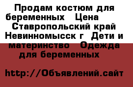 Продам костюм для беременных › Цена ­ 500 - Ставропольский край, Невинномысск г. Дети и материнство » Одежда для беременных   